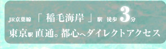 JR京葉線「稲毛海岸」駅　徒歩3分・東京駅直通。都心へダイレクトアクセス