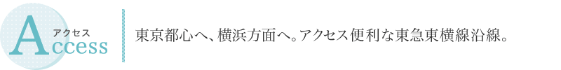 Access 東京都心へ、横浜方面へ。アクセス便利な東急東横線沿線